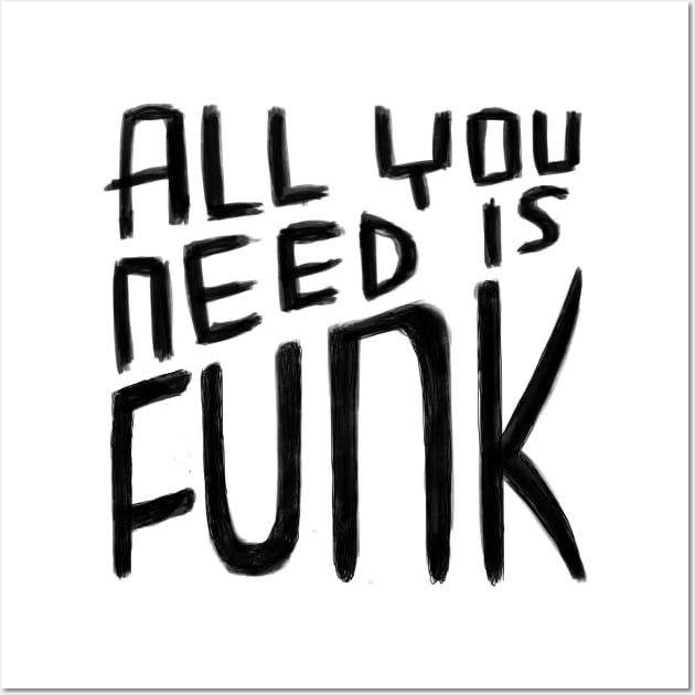 All You Need is Funk, Funk Valentine, Funny Funk Wall Art by badlydrawnbabe